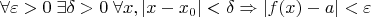 $$\forall\varepsilon>0\;\exists \delta > 0\;\forall x, |x-x_0|<\delta \Rightarrow|f(x)-a|<\varepsilon $$