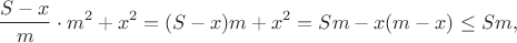 $$\frac{S-x}{m} \cdot m^2 + x^2 = (S-x)m + x^2 = Sm - x(m-x) \leq Sm,$$