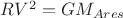 $R V^2=G M_{Ares}$