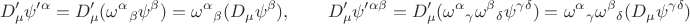 $$
D'_{\mu}\psi'^{\alpha}=D'_{\mu}(\omega^{\alpha}{}_{\beta}\psi^{\beta})=\omega^{\alpha}{}_{\beta}(D_{\mu}\psi^{\beta}),\qquad D'_{\mu}\psi'^{\alpha\beta}=D'_{\mu}(\omega^\alpha{}_\gamma\omega^\beta{}_\delta\psi^{\gamma\delta})=\omega^\alpha{}_\gamma\omega^\beta{}_\delta (D_{\mu}\psi^{\gamma\delta})
$$