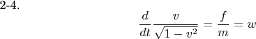 2-4. $$\frac {d} {dt} \frac {v} {\sqrt {1-v^{2}}} =\frac {f} {m}= w  $$