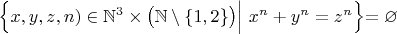 $\Bigl\{x,y,z,n)\in\mathbb{N}^3\times\bigl(\mathbb{N}\setminus\{1,2\}\bigr)\Bigl|\Bigr.\ x^n + y^n = z^n\Bigl\}=\varnothing$