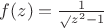 $f(z)=\frac 1 \sqrt {z^2-1}$