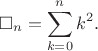 $$
		\square_n = \sum_{k=0}^{n} k^2.
	$$