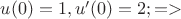 $u(0)=1, u'(0)=2;  =>$