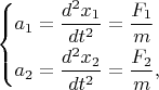 $$\begin{cases}a_1=\dfrac{d^2x_1}{dt^2_{\vphantom{x}}}=\dfrac{F_1}{m} \\ a_2=\dfrac{d^2x_2}{dt^2}=\dfrac{F_2}{m},\end{cases}$$