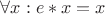 $\forall x: e*x = x$