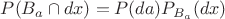 $P(B_a\cap dx)=P(da)P_{B_a}(dx)$
