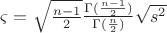 $\varsigma =\sqrt{\frac{n-1}{2}}\frac{\Gamma(\frac{n-1}{2})}{\Gamma({\frac{n}{2}})}\sqrt{s^{2}}$