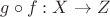 $g \circ f: X \to Z$