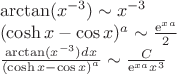 $\[\begin{array}{l}
\arctan ({x^{ - 3}}) \sim {x^{ - 3}}\\
{(\cosh x - \cos x )^a} \sim \frac{{{{\mathop{\rm e}\nolimits} ^{xa}}}}{2}\\
\frac{{\arctan ({x^{ - 3}})dx}}{{{{(\cosh x - \cos x)}^a}}} \sim \frac{C}{{{{\mathop{\rm e}\nolimits} ^{xa}}{x^{ 3}}}}
\end{array}\]$