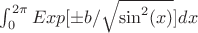 $\int_{0}^{2\pi} Exp [\pm b/ \sqrt{\sin^{2}(x)} ] dx$