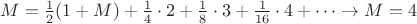 $M = \frac12 (1+M) + \frac14\cdot 2 + \frac18\cdot 3 + \frac1{16}\cdot 4 + \dots \rightarrow M=4$