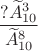 $$\frac {?\widetilde A_{10}^3} {\widetilde A_{10}^8}$$