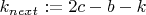 $k_{next}:=2c-b-k$