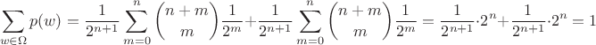 $$\sum\limits_{w \in \Omega}p(w)  = \dfrac{1}{2^{n+1}}\sum\limits_{m=0}^{n}{n + m \choose m}\dfrac{1}{2^{m}} + \dfrac{1}{2^{n+1}}\sum\limits_{m=0}^{n}{n + m \choose m}\dfrac{1}{2^{m}} = \dfrac{1}{2^{n+1}} \cdot 2^{n} + \dfrac{1}{2^{n+1}} \cdot 2^{n} = 1$$