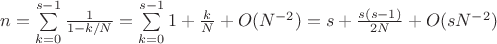 $n=\sum\limits_{k=0}^{s-1} \frac{1}{1-k/N}=\sum\limits_{k=0}^{s-1} 1 + \frac{k}{N} + O(N^{-2}) = s + \frac{s(s-1)}{2N} + O(sN^{-2})$