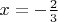 $x=-\frac{2}{3}$