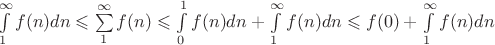 $\int\limits_1^{\infty} f(n) dn \leqslant \sum\limits_1^{\infty} f(n) \leqslant \int\limits_0^1 f(n) dn + \int\limits_1^{\infty} f(n) dn \leqslant f(0) + \int\limits_1^{\infty} f(n) dn$