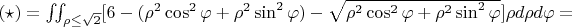 $(\star) = \iint_{\rho\leq\sqrt{2}} [6 -(\rho^{2} \cos^2\varphi + \rho^{2} \sin^2\varphi) - \sqrt{\rho^{2} \cos^2\varphi + \rho^{2} \sin^2\varphi}] \rho d\rho d\varphi = $