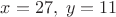 $x=27,\;y=11$