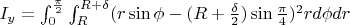 $I_y=\int_0^{\frac {\pi} 2}\int_R^{R+\delta}(r \sin \phi-(R+ \frac {\delta} 2) \sin \frac {\pi} 4)^2 r d \phi d r$