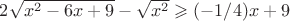 $ 2\sqrt{x^2 - 6x + 9} - \sqrt{x^2} \geqslant (-1/4)x + 9$