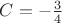 $C=-\frac{3}{4}$