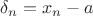 $\delta _n = x_n - a$