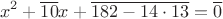 $$x^2+\overline{10}x+\overline{182-14\cdot13}=\overline{0}$$