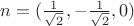 $n=(\frac 1 {\sqrt2} ,- \frac 1 {\sqrt2},0)$