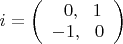 $i = \left ( \begin{array}{l} ~~0,~~1 \\ -1,~~0 \end{array} \right )$