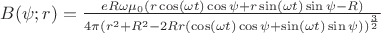 $B(\psi;r) = \frac{eR\omega\mu_0(r\cos(\omega t)\cos\psi + r\sin(\omega t) \sin\psi - R)}{4\pi(r^2 +R^2 -2Rr(\cos(\omega t)\cos\psi + \sin(\omega t) \sin\psi))^\frac{3}{2}}$