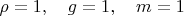 $\rho=1,\quad g=1,\quad m=1$