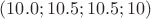 $(10.0; 10.5; 10.5; 10)$