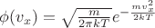 \phi (v_{x}) = \sqrt{ \frac{ m }{ 2 \pi kT } } e^{ -\frac{ m v_{x}^2 }{ 2kT } }
