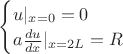 $\begin{cases}
u \vert_{x=0} = 0 \\
a\frac{du}{dx} \vert_{x=2L} = R
\end{cases}$ $\begin{cases}
u \vert_{x=0} = 0 \\
a\frac{du}{dx} \vert_{x=2L} = R
\end{cases}$