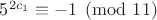 $5^{2c_1}\equiv -1 \pmod {11}$