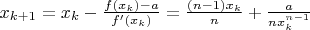 $x_{k+1}=x_k-\frac{f(x_k)-a}{f'(x_k)}=\frac{(n-1)x_k}{n}+\frac {a}{nx_k^{n-1}}$