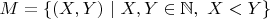 $M = \{ (X, Y)\ | \ X, Y \in \mathbb{N},\ X < Y \}$