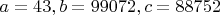$a=43, b=99072, c=88752$
