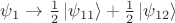 $\psi_{1}\to\tfrac{1}{2}\left\lvert\psi_{11}\right\rangle+\tfrac{1}{2}\left\lvert\psi_{12}\right\rangle$