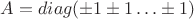 $A=diag(\pm 1 \pm 1 \ldots \pm 1)$