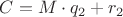$C = M \cdot q_2 + r_2 $