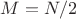 $M=N/2$
