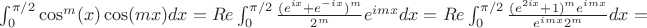 $\int_0^{\pi/2} \cos^m(x) \cos(mx) dx = Re \int_0^{\pi/2} \frac{(e^{ix} + e^{-ix})^m}{2^m} e^{imx} dx = Re \int_0^{\pi/2} \frac{(e^{2ix}+1)^m e^{imx}}{e^{imx} 2^m} dx = $