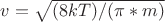 $v=\sqrt{(8kT)/(\pi*m)}$