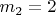 $ m_2 = 2 $