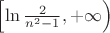 $\left[\ln{\frac{2}{n^2-1}},+\infty\right)$ $\left[\ln{\frac{2}{n^2-1}},+\infty\right)$