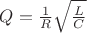 $Q=\frac 1 R \sqrt{\frac L C}$